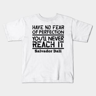 Have no fear of perfection, you'll never reach it Kids T-Shirt